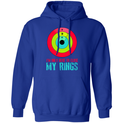 I'm Only Here To Close My Rings T-Shirts, Hoodies 24