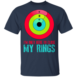 I'm Only Here To Close My Rings T-Shirts, Hoodies 27