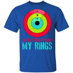 I'm Only Here To Close My Rings T-Shirts, Hoodies 30