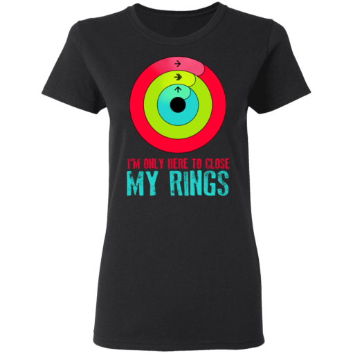 I'm Only Here To Close My Rings T-Shirts, Hoodies 9