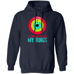 I'm Only Here To Close My Rings T-Shirts, Hoodies 41