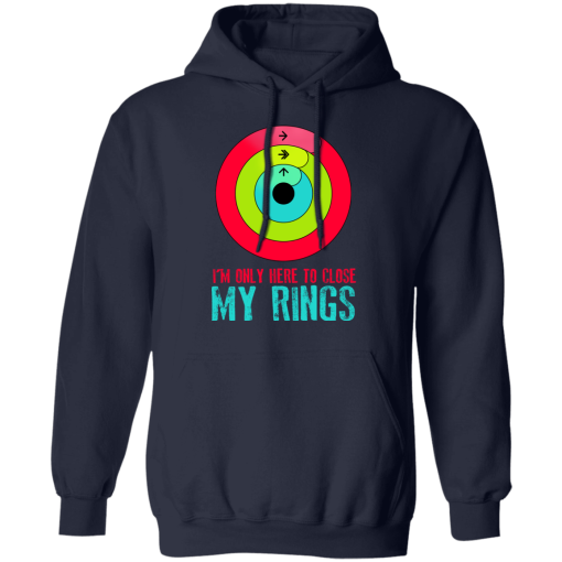 I'm Only Here To Close My Rings T-Shirts, Hoodies 19