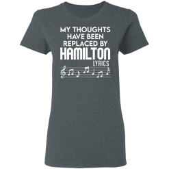 My Thoughts Have Been Replaced By Hamilton Lyrics T-Shirts, Hoodies 34