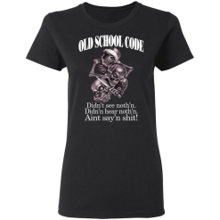 Old School Code Didn't See Nothing T-Shirts, Hoodies 31