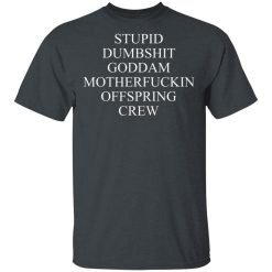 Stupid Dumbshit Goddam Motherfuckin Offspring Crew T-Shirts, Hoodies 25