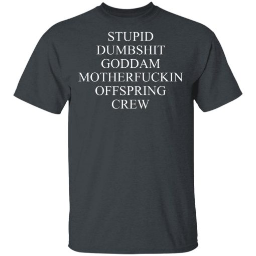 Stupid Dumbshit Goddam Motherfuckin Offspring Crew T-Shirts, Hoodies 3