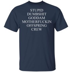 Stupid Dumbshit Goddam Motherfuckin Offspring Crew T-Shirts, Hoodies 27