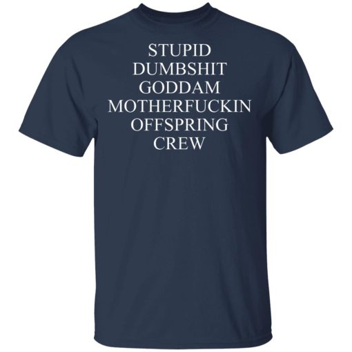 Stupid Dumbshit Goddam Motherfuckin Offspring Crew T-Shirts, Hoodies 5