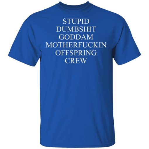Stupid Dumbshit Goddam Motherfuckin Offspring Crew T-Shirts, Hoodies 7