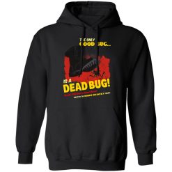 The Only Good Bug Is A Dead Bug Would You Like To Know More Enlist In The Mobile Infantry Today T-Shirts, Hoodies 40