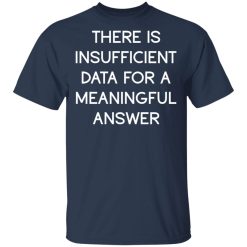 There Is Insufficient Data For A Meaningful Answer T-Shirts, Hoodies 27