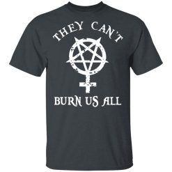 They Can't Burn Us All T-Shirts, Hoodies 25
