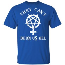 They Can't Burn Us All T-Shirts, Hoodies 29