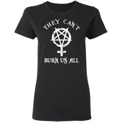 They Can't Burn Us All T-Shirts, Hoodies 31