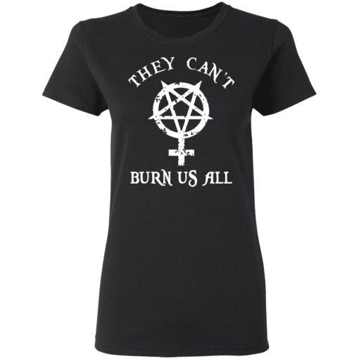 They Can't Burn Us All T-Shirts, Hoodies 9