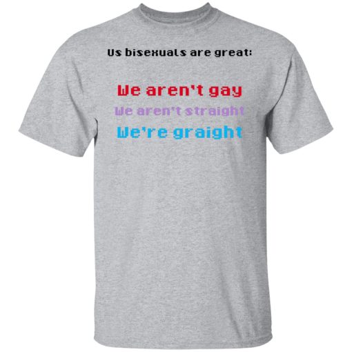 Us Bisexuals Are Great We Aren't Gay We Aren't Straight We're Graight T-Shirts, Hoodies 6
