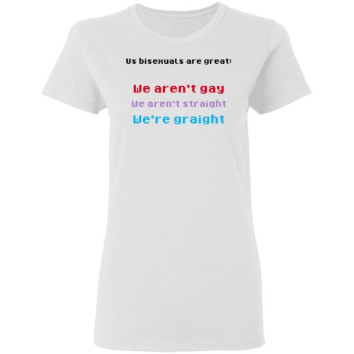 Us Bisexuals Are Great We Aren't Gay We Aren't Straight We're Graight T-Shirts, Hoodies 9