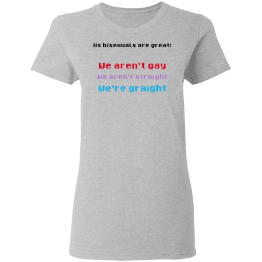 Us Bisexuals Are Great We Aren't Gay We Aren't Straight We're Graight T-Shirts, Hoodies 11