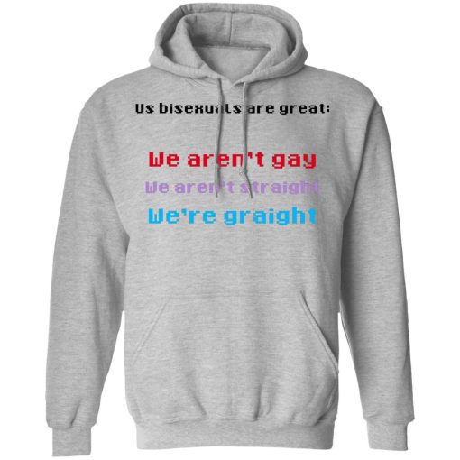 Us Bisexuals Are Great We Aren't Gay We Aren't Straight We're Graight T-Shirts, Hoodies 13