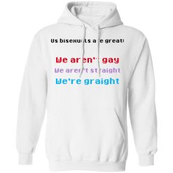 Us Bisexuals Are Great We Aren't Gay We Aren't Straight We're Graight T-Shirts, Hoodies 31