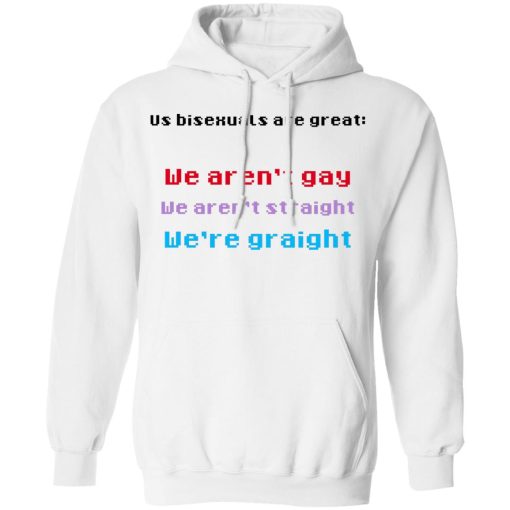 Us Bisexuals Are Great We Aren't Gay We Aren't Straight We're Graight T-Shirts, Hoodies 15