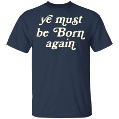 Ye Must Be Born Again T-Shirts, Hoodies 27