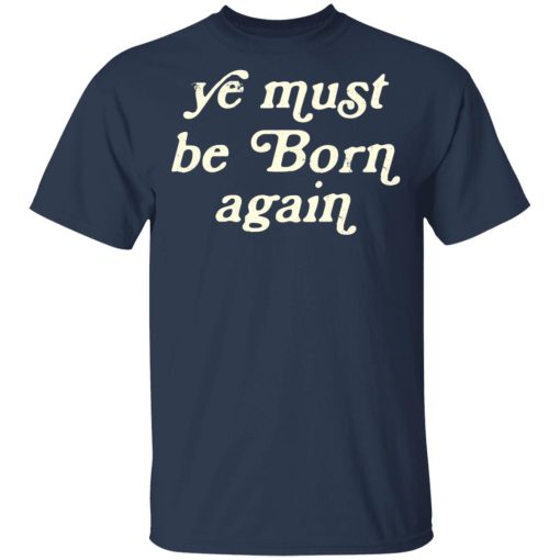 Ye Must Be Born Again T-Shirts, Hoodies 5