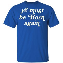 Ye Must Be Born Again T-Shirts, Hoodies 29