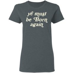 Ye Must Be Born Again T-Shirts, Hoodies 33
