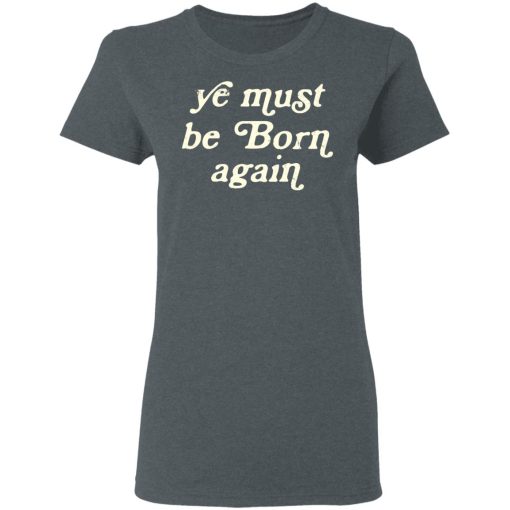 Ye Must Be Born Again T-Shirts, Hoodies 11