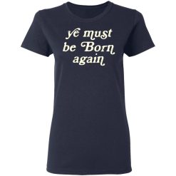 Ye Must Be Born Again T-Shirts, Hoodies 35