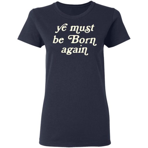 Ye Must Be Born Again T-Shirts, Hoodies 13