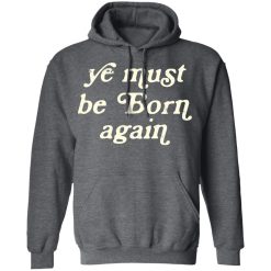 Ye Must Be Born Again T-Shirts, Hoodies 43