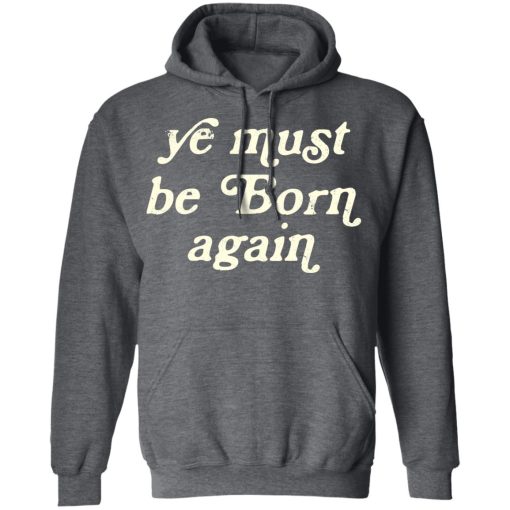 Ye Must Be Born Again T-Shirts, Hoodies 21