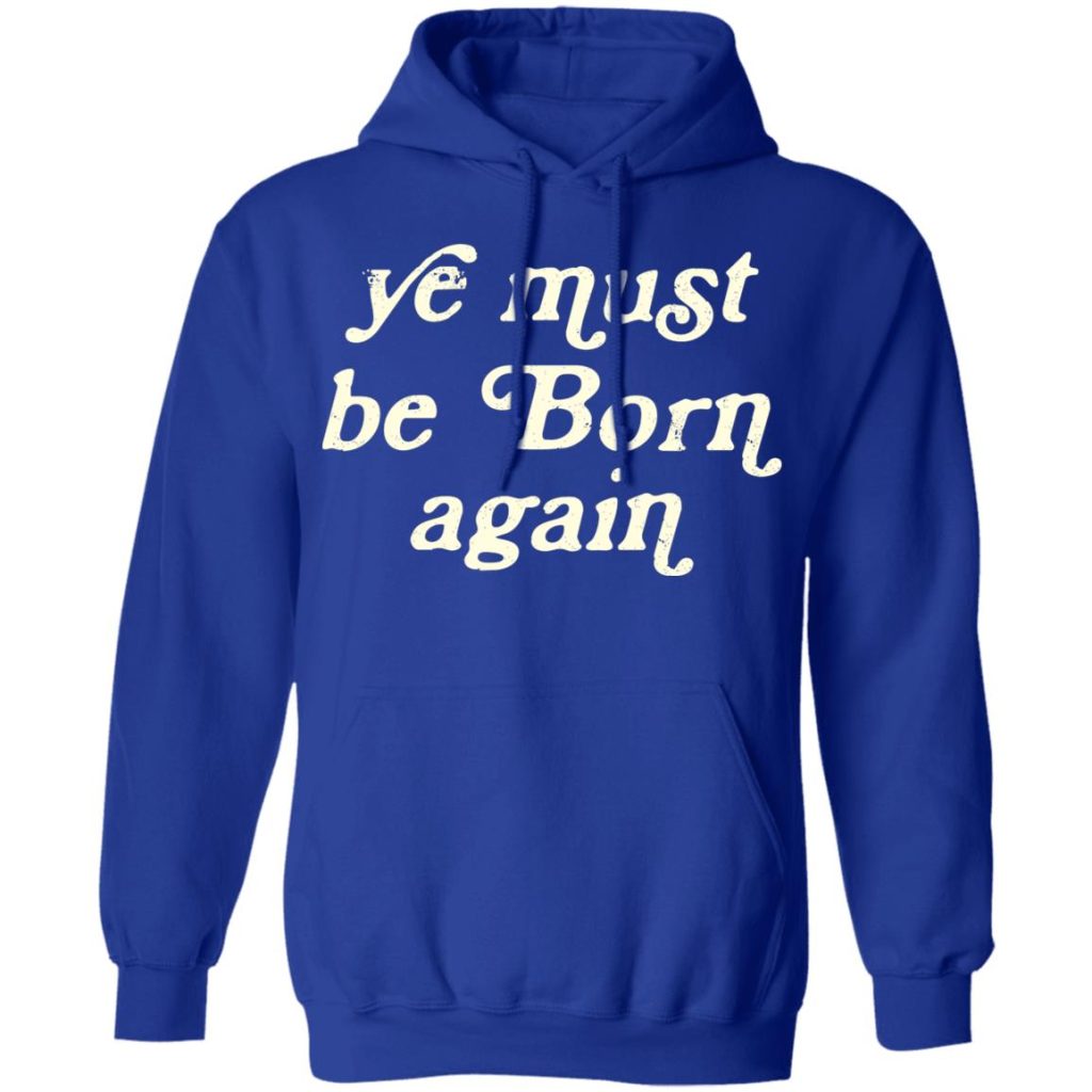 Ye Must Be Born Again T-Shirts, Hoodies