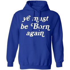 Ye Must Be Born Again T-Shirts, Hoodies 45