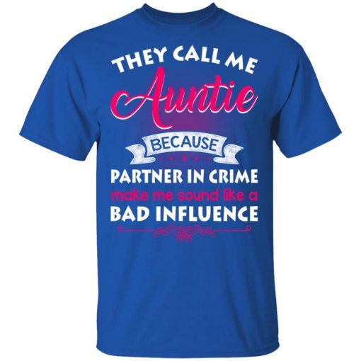 They Call Me Auntie Because Partner In Crime Makes Me Sound Like A Bad Influence T-Shirts, Hoodies 7