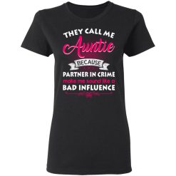 They Call Me Auntie Because Partner In Crime Makes Me Sound Like A Bad Influence T-Shirts, Hoodies 32