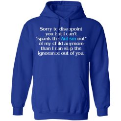 Sorry To Disappoint You But I Can't Spank The Autism Out of My Child Anymore Than I Can Slap The Ignorance Out of You T-Shirts, Hoodies 46