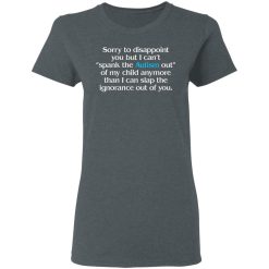 Sorry To Disappoint You But I Can't Spank The Autism Out of My Child Anymore Than I Can Slap The Ignorance Out of You T-Shirts, Hoodies 34