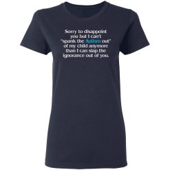 Sorry To Disappoint You But I Can't Spank The Autism Out of My Child Anymore Than I Can Slap The Ignorance Out of You T-Shirts, Hoodies 36