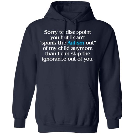 Sorry To Disappoint You But I Can't Spank The Autism Out of My Child Anymore Than I Can Slap The Ignorance Out of You T-Shirts, Hoodies 20