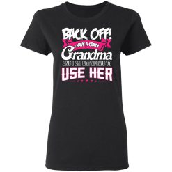 Back Off I Have A Crazy Grandma T-Shirts, Hoodies 31