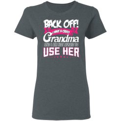 Back Off I Have A Crazy Grandma T-Shirts, Hoodies 34