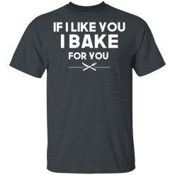 If I Like You I Bake For You T-Shirts, Hoodies 25