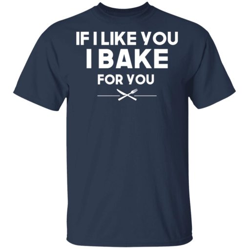If I Like You I Bake For You T-Shirts, Hoodies 5
