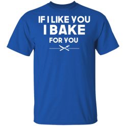 If I Like You I Bake For You T-Shirts, Hoodies 29