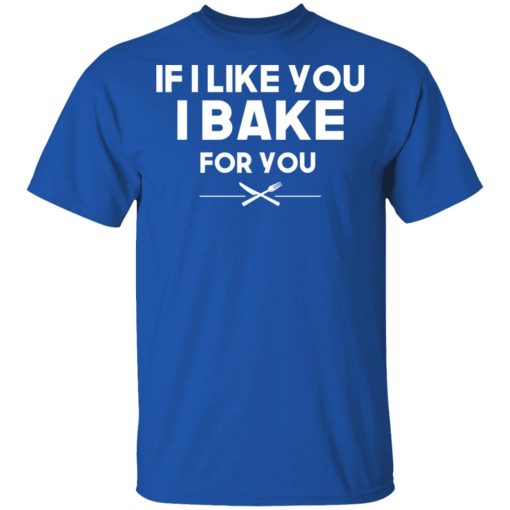 If I Like You I Bake For You T-Shirts, Hoodies 7