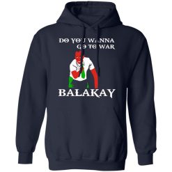Do You Wanna Go To War Balakay T-Shirts, Hoodies 41