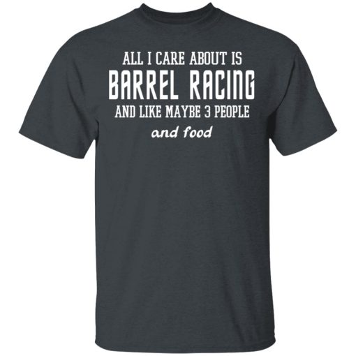 All I Care About Is Barrel Racing And Like Maybe 3 People And Food T-Shirts, Hoodies 3